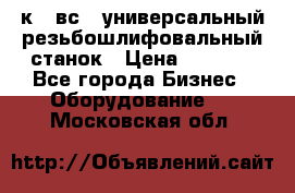 5к823вс14 универсальный резьбошлифовальный станок › Цена ­ 1 000 - Все города Бизнес » Оборудование   . Московская обл.